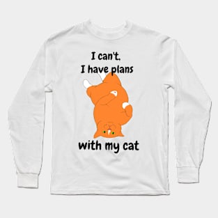 I cant, i have plans with my cat Long Sleeve T-Shirt